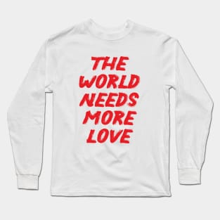 Sweet Valentine The World Needs More Love Long Sleeve T-Shirt